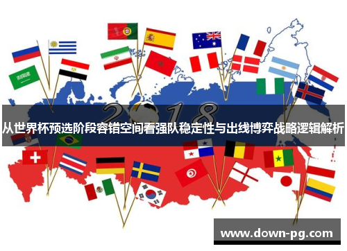 从世界杯预选阶段容错空间看强队稳定性与出线博弈战略逻辑解析