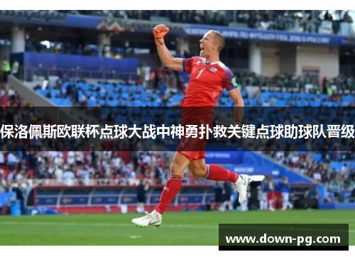 保洛佩斯欧联杯点球大战中神勇扑救关键点球助球队晋级